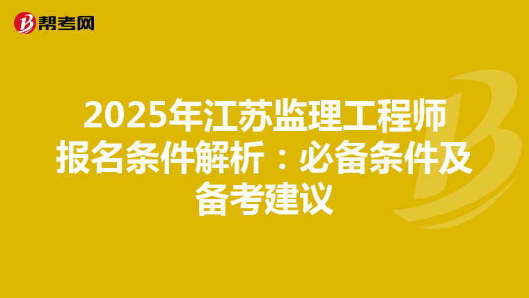 2025年江苏监理工程师报名条件解析：必备条件及备考建议