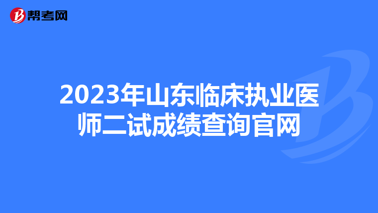 2023年山東臨床執業醫師二試成績查詢官網