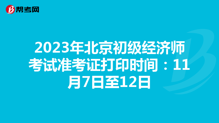 2023年北京初级经济师考试准考证打印时间：11月7日至12日