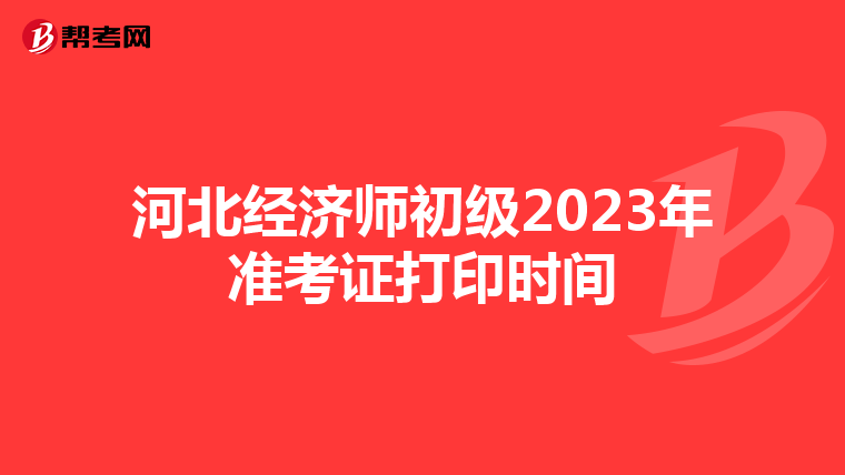 河北经济师初级2023年准考证打印时间