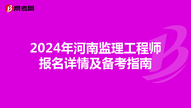 2024年河南监理工程师报名详情及备考指南