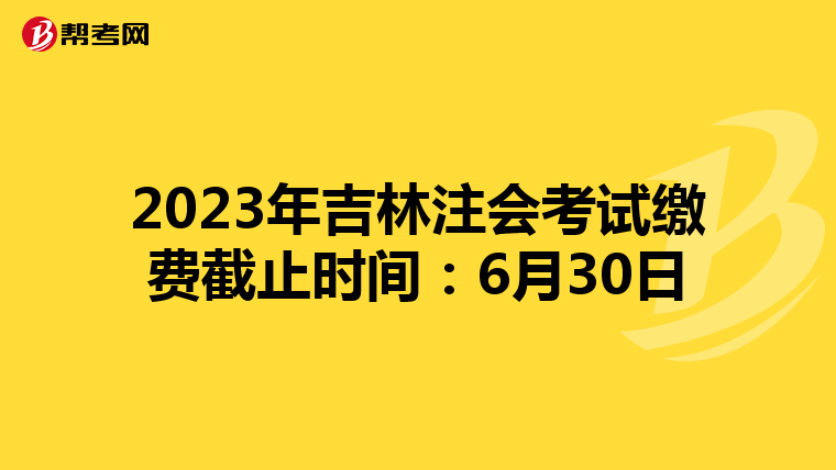2023年吉林注會考試繳費截止時間:6月30日