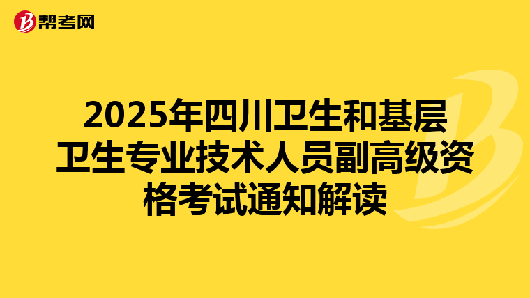 2025年四川卫生和基层卫生专业技术人员副高级资格考试通知解读