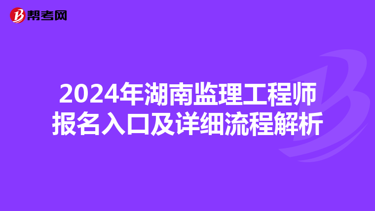 2024年湖南监理工程师报名入口及详细流程解析