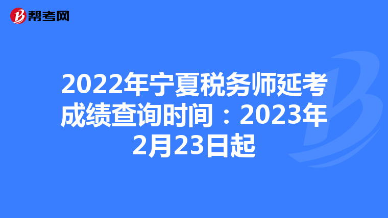 2022年宁夏税务师延考成绩查询时间：2023年2月23日起