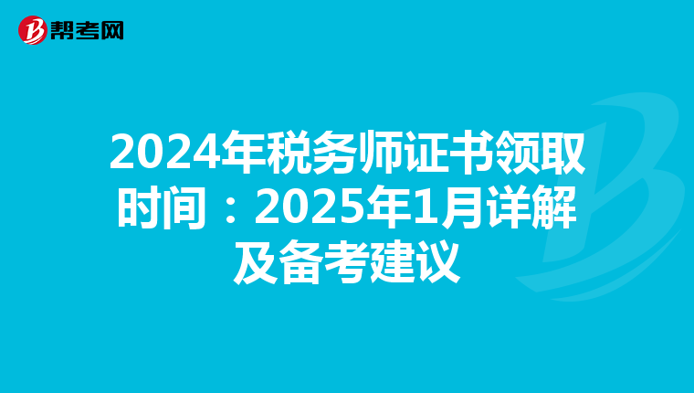 2024年税务师证书领取时间：2025年1月详解及备考建议