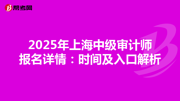 2025年上海中级审计师报名详情：时间及入口解析