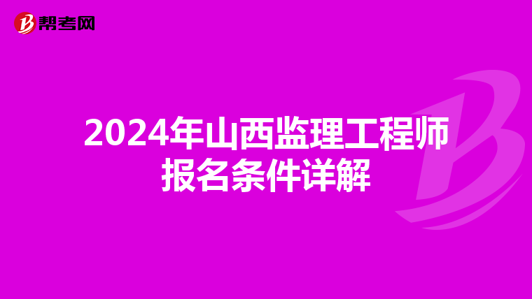 2024年山西监理工程师报名条件详解