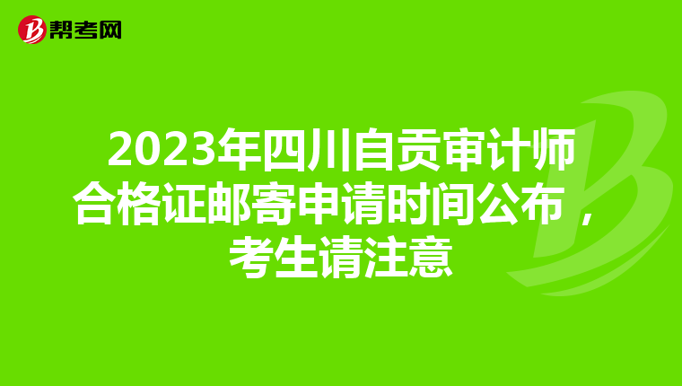 2023年四川自贡审计师合格证邮寄申请时间公布，考生请注意