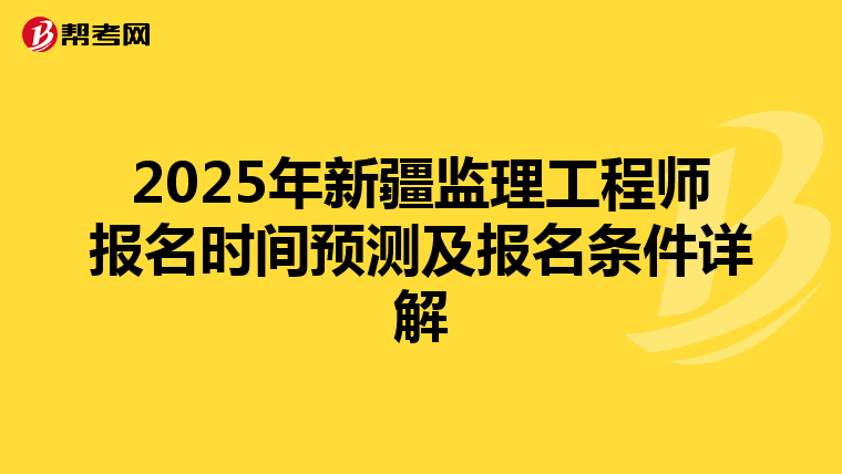 2025年新疆监理工程师报名时间预测及报名条件详解