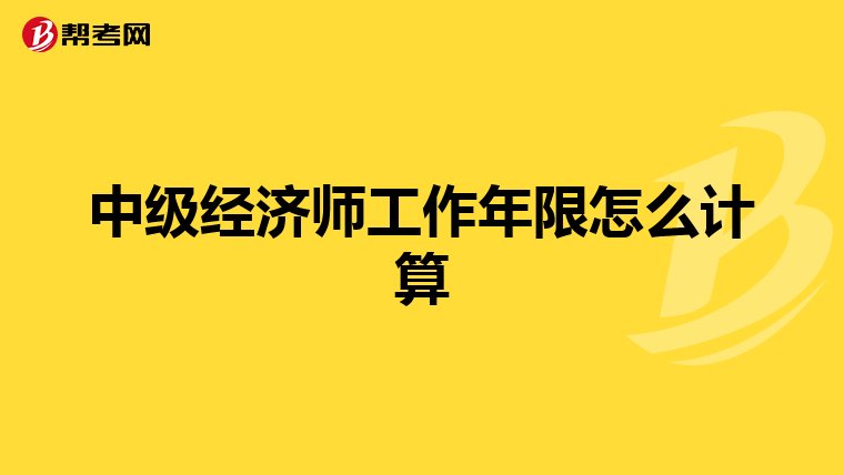 中級經濟師工作年限怎么計算