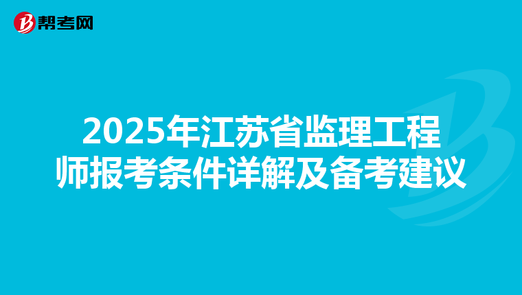 2025年江苏省监理工程师报考条件详解及备考建议