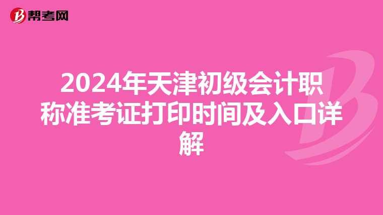 2024年天津初级会计职称准考证打印时间及入口详解