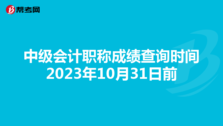 中级会计职称成绩查询时间2023年10月31日前