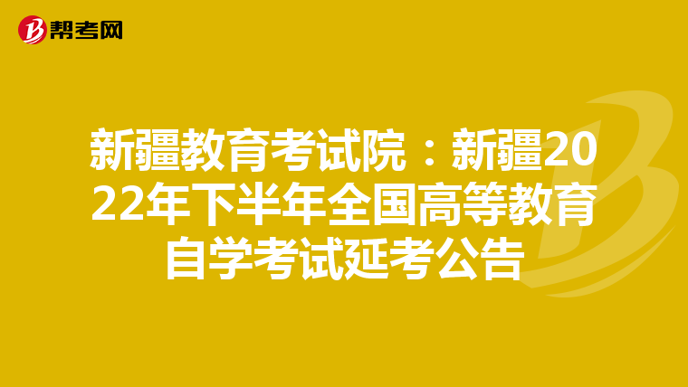 新疆教育考試院：新疆2022年下半年全國高等教育自學考試延考公告