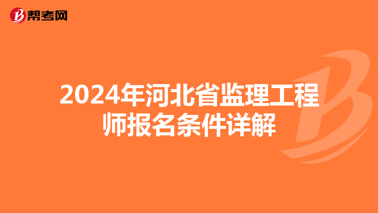 2024年河北省监理工程师报名条件详解