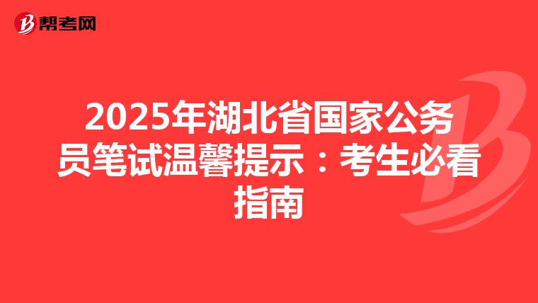 2025年湖北省國家公務員筆試溫馨提示：考生必看指南
