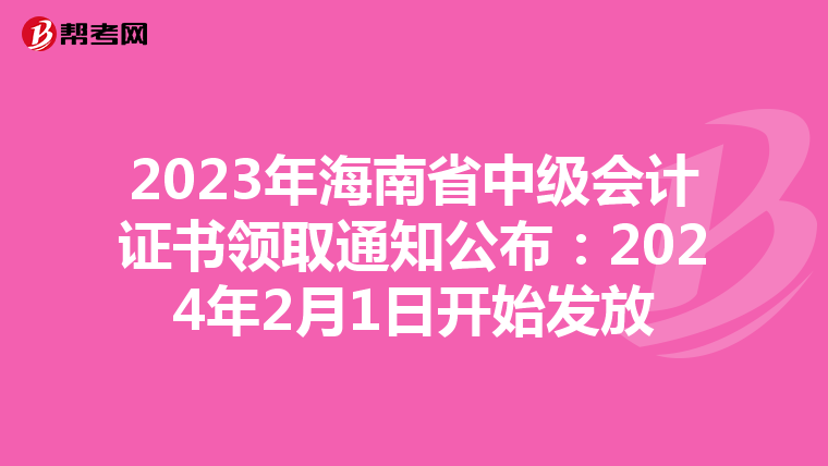 2023年海南省中级会计证书领取通知公布:2024年2月1日开始发放