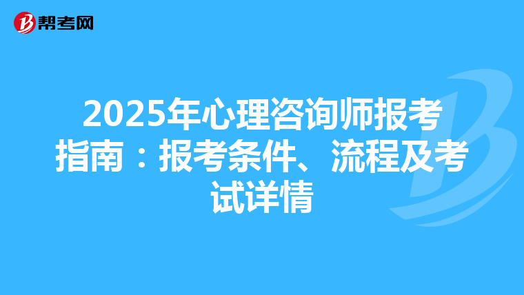 2025年心理咨询师报考指南：报考条件、流程及考试详情