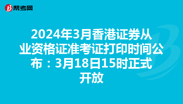 2024年3月香港证券从业资格证准考证打印时间公布：3月18日15时正式开放
