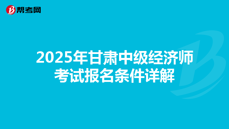 2025年甘肅中級(jí)經(jīng)濟(jì)師考試報(bào)名條件詳解