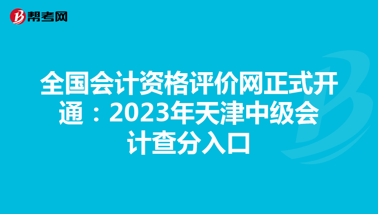 全國會計資格評價網(wǎng)正式開通:2023年天津中級會計查分入口