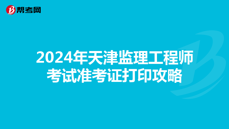 2024年天津监理工程师考试准考证打印攻略