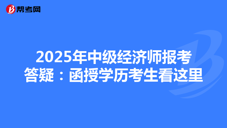 2025年中级经济师报考答疑：函授学历考生看这里
