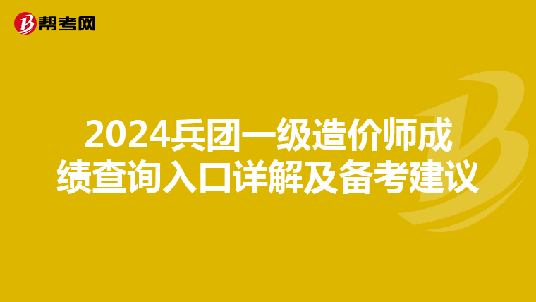 2024兵团一级造价师成绩查询入口详解及备考建议