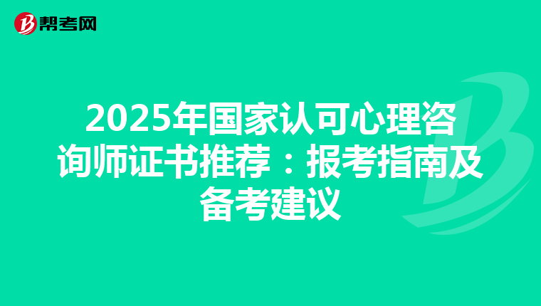 2025年国家认可心理咨询师证书推荐：报考指南及备考建议