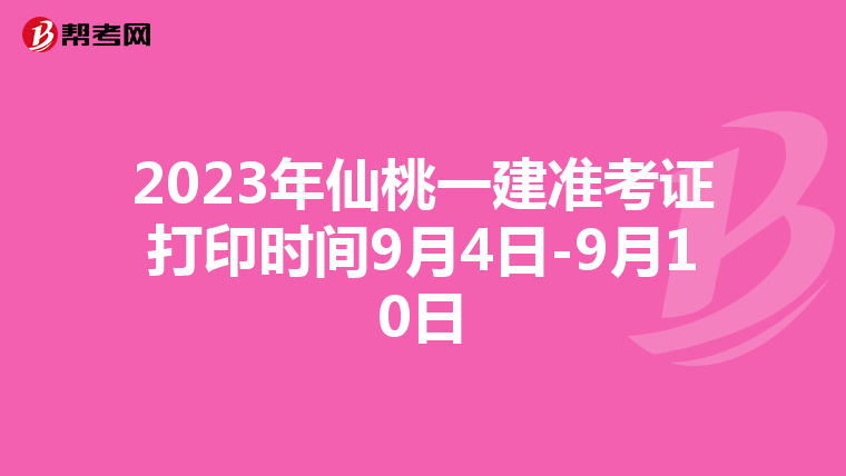 2023年仙桃一建准考证打印时间9月4日-9月10日