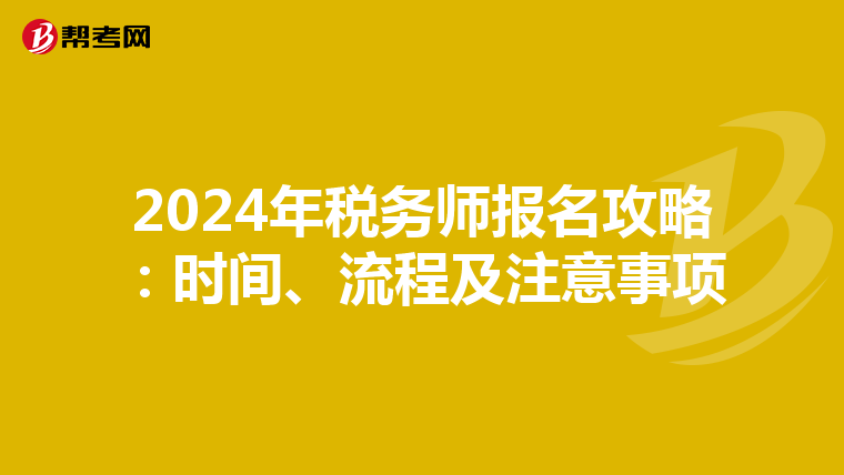 2024年税务师报名攻略：时间、流程及注意事项