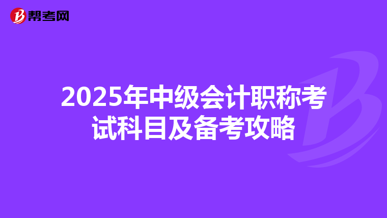 2025年中级会计职称考试科目及备考攻略
