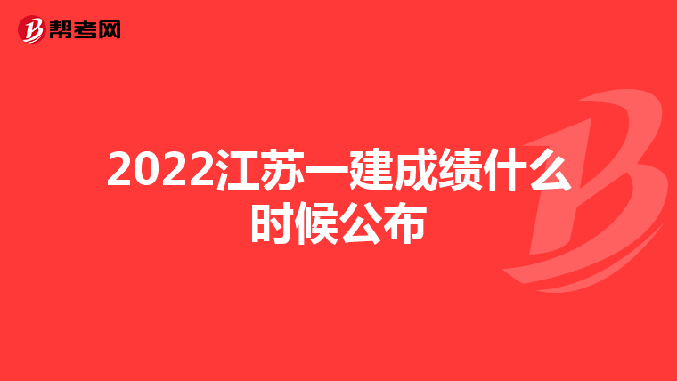 2022江苏一建成绩什么时候公布