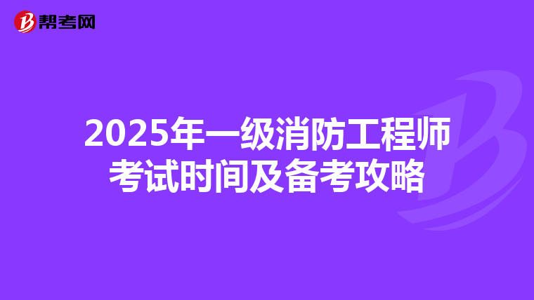 2025年一级消防工程师考试时间及备考攻略