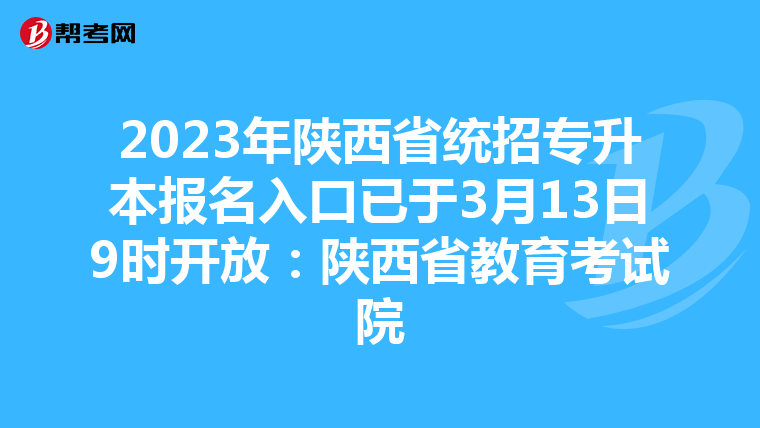 2023年陕西省统招专升本报名入口已于3月13日9时开放：陕西省教育考试院