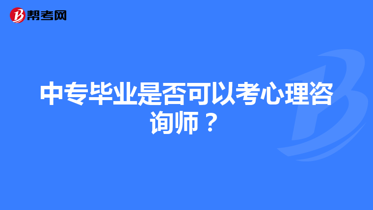 中专毕业是否可以考心理咨询师？