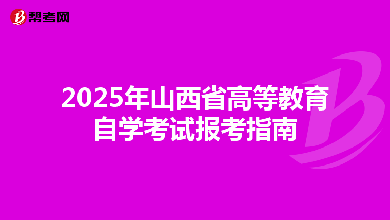2025年山西省高等教育自学考试报考指南