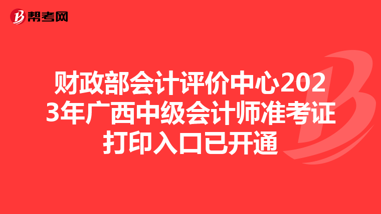 财政部会计评价中心2023年广西中级会计师准考证打印入口已开通