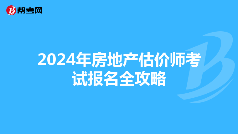 2024年房地产估价师考试报名全攻略