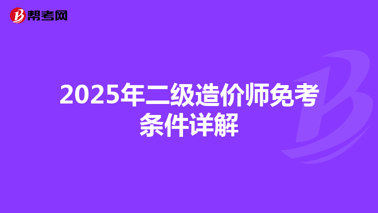 2025年二級造價師免考條件詳解
