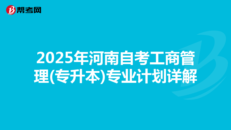 2025年河南自考工商管理(专升本)专业计划详解