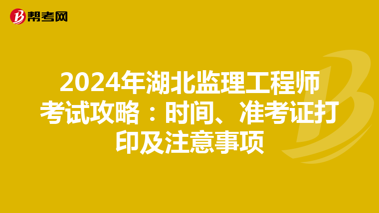 2024年湖北监理工程师考试攻略：时间、准考证打印及注意事项