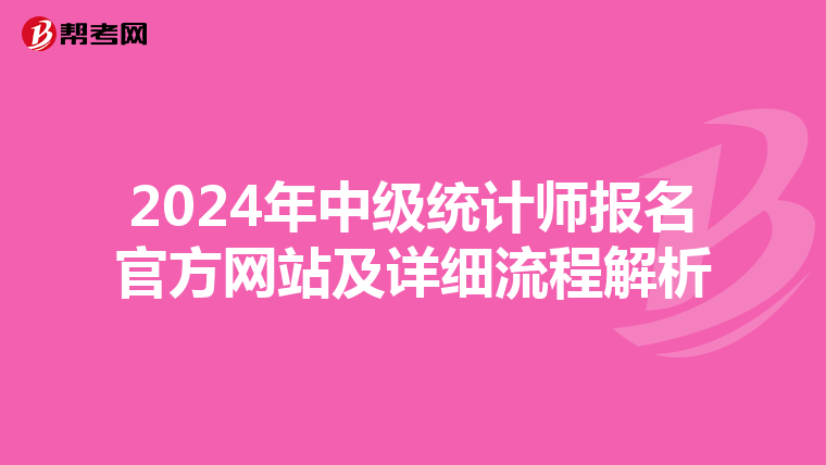 2024年中級統(tǒng)計師報名官方網(wǎng)站及詳細流程解析