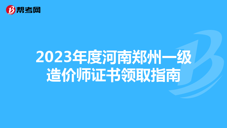 2023年度河南郑州一级造价师证书领取指南