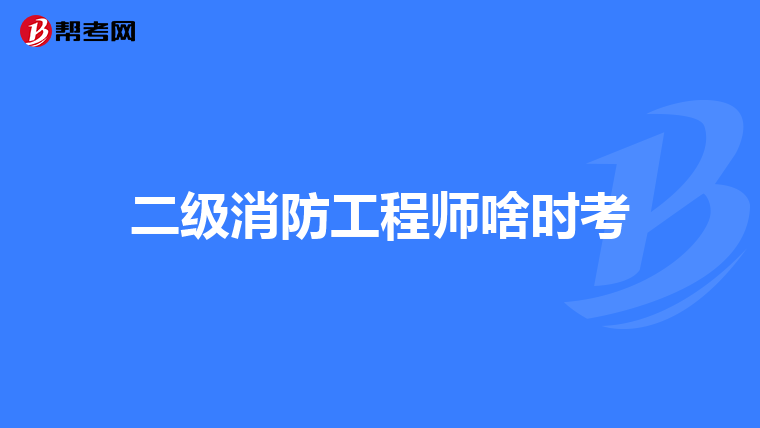 二级消防工程师啥时考