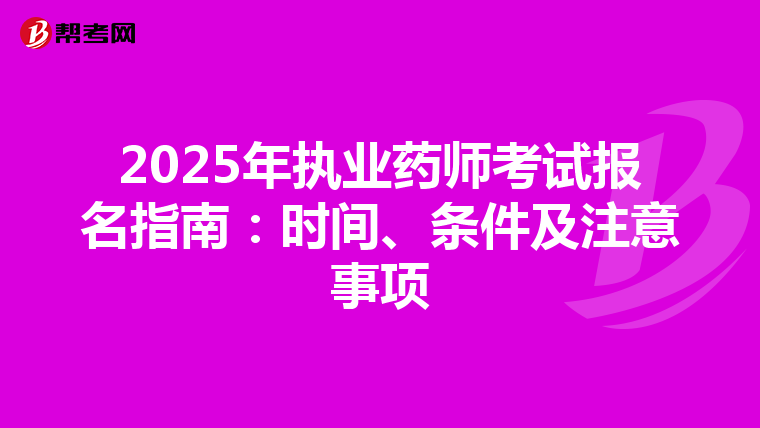 2025年执业药师考试报名指南：时间、条件及注意事项