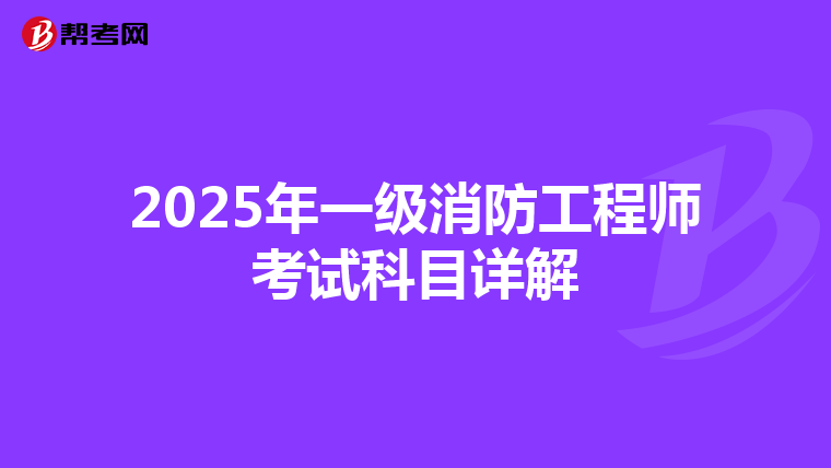 2025年一级消防工程师考试科目详解