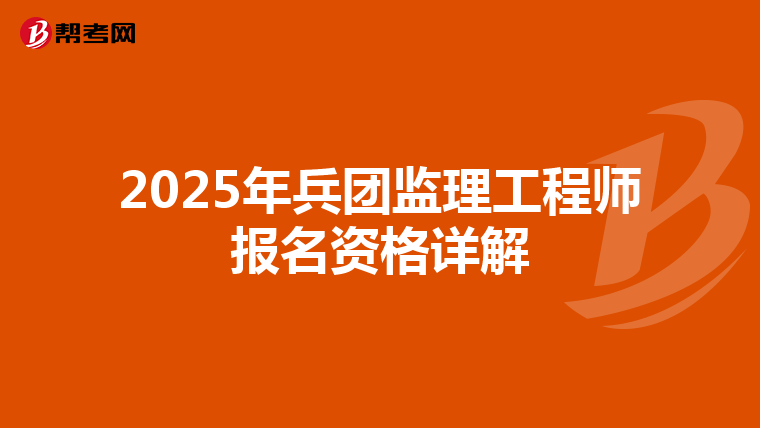 2025年兵团监理工程师报名资格详解