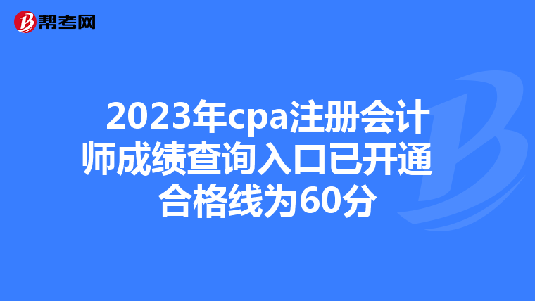 2023年cpa注冊會計師成績查詢?nèi)肟谝验_通 合格線為60分